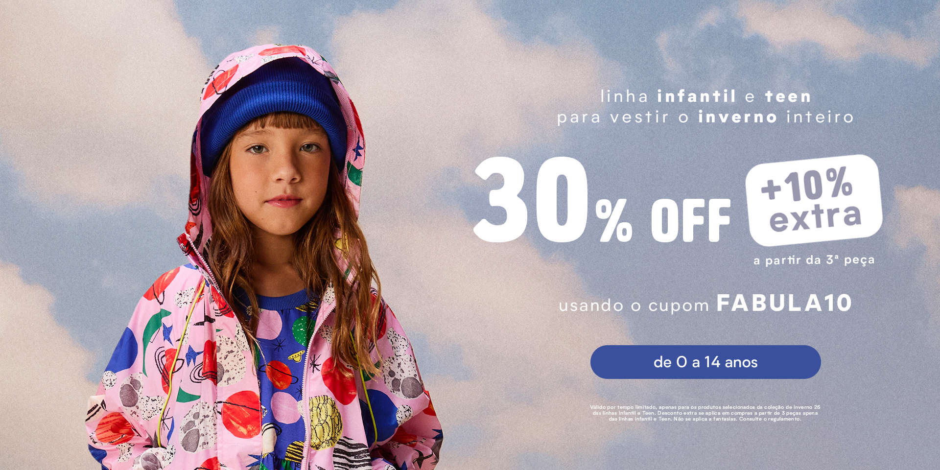 [farm rio] [banner tv fábula] coleção inverno infantil e teen com 30%OFF + 10% EXTRA. leva na promo!